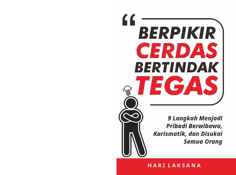 Berpikir Cerdas Bertindak Tegas : 9 Langkah Menjadi Pribadi Berwibawa, Karismatik, dan Disukai Semua Orang